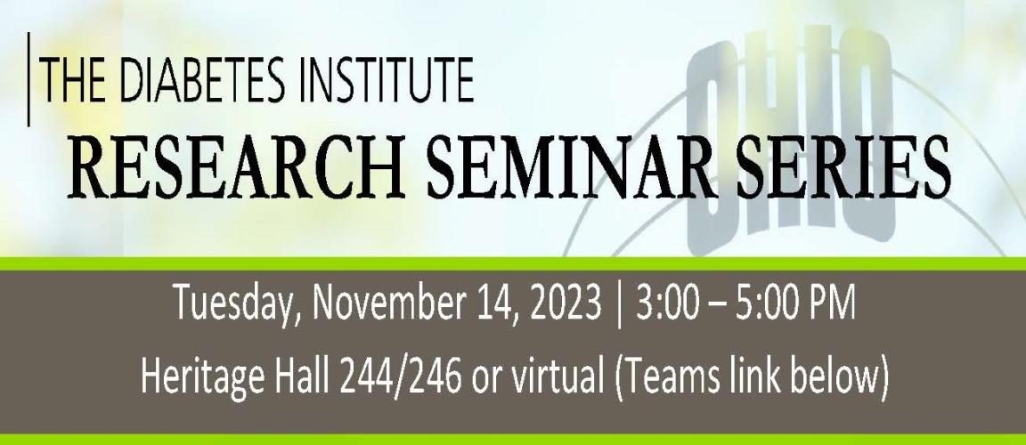 The Diabetes Institute Research Seminar Series - Tuesday, Nov. 14, 3-5 p.m., Heritage Hall 244/246 or virtual (Teams link below)