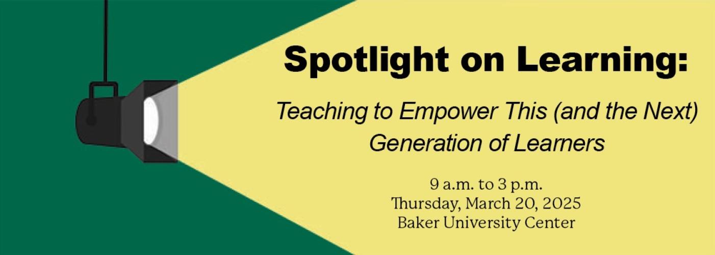 Spotlight on Learning: Teaching to Empower This (and the Next) Generation of Learners, 9 a.m. to 3 p.m., Thursday, March 20, 2025, Baker University Center