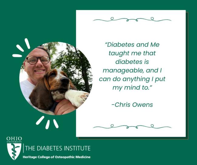 Diabetes and Me taught me that diabetes is manageable, and I can do anything I put my mind to." - Chris Owens