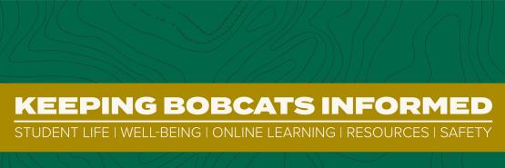  Keeping Bobcats Informed - Student Life, Well-being, Online Learning, Resources and Safety 