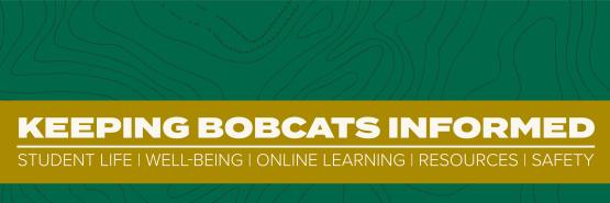  Keeping Bobcats Informed - Student Life, Well-being, Online Learning, Resources and Safety 