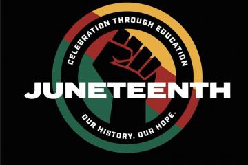 Juneteenth - Celebration through Education. Our History. Our Hope.