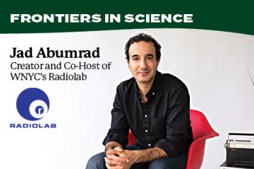 The Frontiers in Science Lecture Series is proud to present Jad Abumrad